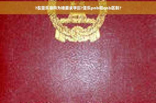 ?在斐乐导购为啥要求学历?斐乐pnb和qnb区别?