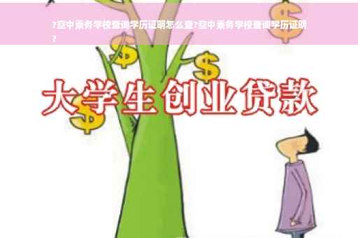 ?空中乘务学校查询学历证明怎么查?空中乘务学校查询学历证明
?