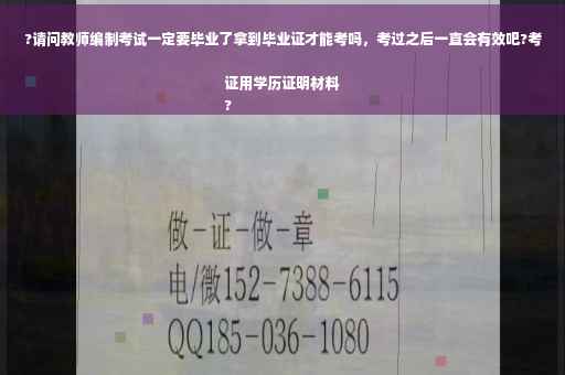?请问教师编制考试一定要毕业了拿到毕业证才能考吗，考过之后一直会有效吧?考证用学历证明材料
?