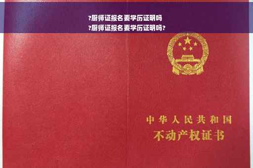 ?厨师证报名要学历证明吗
?厨师证报名要学历证明吗?