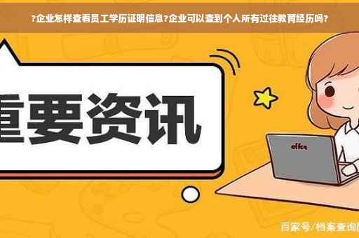 ?企业怎样查看员工学历证明信息?企业可以查到个人所有过往教育经历吗?