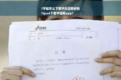 ?平板怎么下载学历证明材料
?ipad下载学信网app?