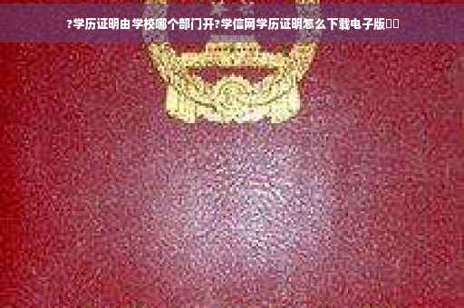 ?学历证明由学校哪个部门开?学信网学历证明怎么下载电子版⚡️