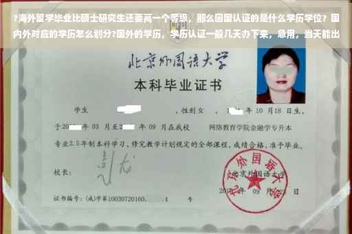 ?海外留学毕业比硕士研究生还要高一个等级，那么回国认证的是什么学历学位？国内外对应的学历怎么划分?国外的学历，学历认证一般几天办下来，急用，当天能出来么⚡️