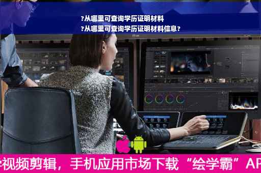 ?从哪里可查询学历证明材料
?从哪里可查询学历证明材料信息?