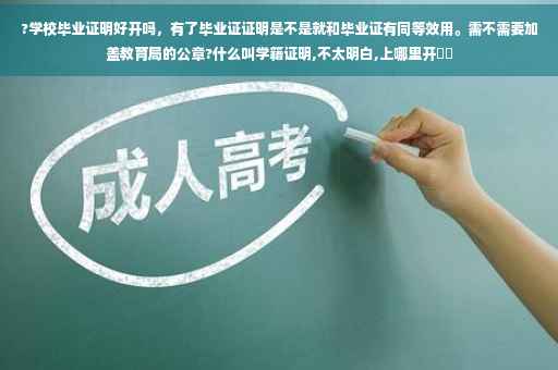 ?学校毕业证明好开吗，有了毕业证证明是不是就和毕业证有同等效用。需不需要加盖教育局的公章?什么叫学籍证明,不太明白,上哪里开⚡️