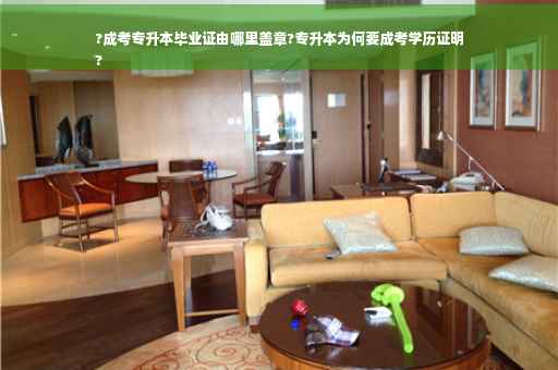 ?成考专升本毕业证由哪里盖章?专升本为何要成考学历证明
?