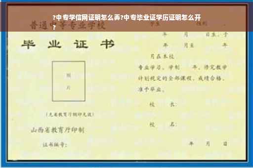 ?中专学信网证明怎么弄?中专毕业证学历证明怎么开
?