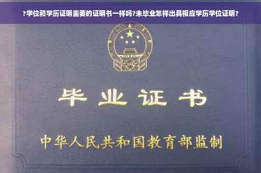 ?学位和学历证明需要的证明书一样吗?未毕业怎样出具相应学历学位证明?
