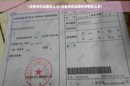 ?没有学历证明怎么办?没有学历证明的声明怎么写?