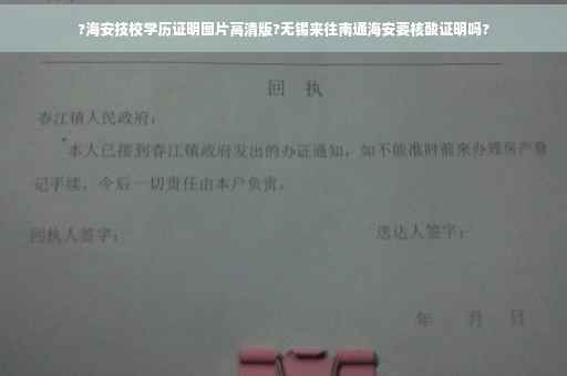 ?海安技校学历证明图片高清版?无锡来往南通海安要核酸证明吗?