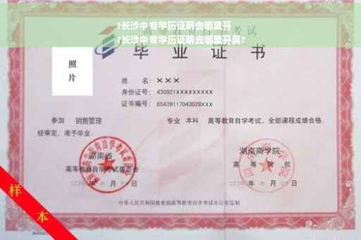 ?长沙中专学历证明去哪里开
?长沙中专学历证明去哪里开具?