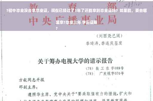 ?初中毕业没去拿毕业证，现在已经过了3年了还能拿到毕业证吗？如果能，要去哪里拿?毕业三年 学历证明
?
