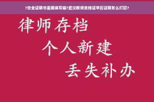 ?毕业证明书需要填写嘛?武汉教师资格证学历证明怎么打印?