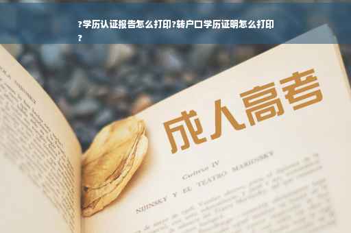 ?学历认证报告怎么打印?转户口学历证明怎么打印
?