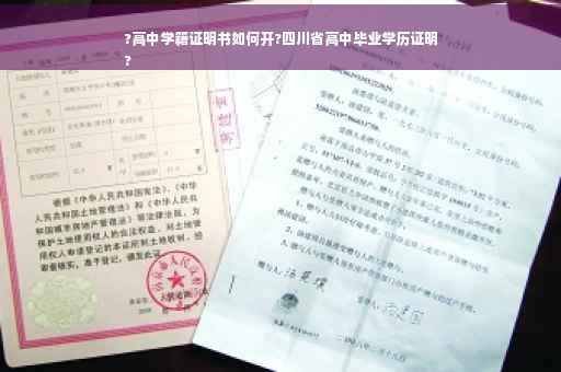 ?高中学籍证明书如何开?四川省高中毕业学历证明
?