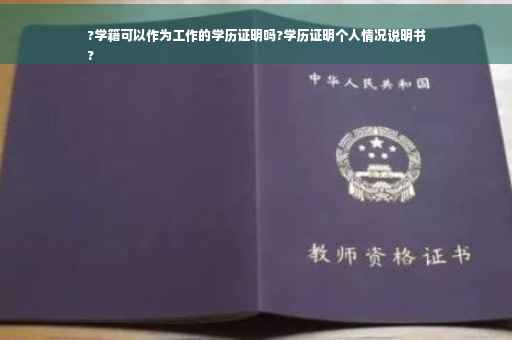?学籍可以作为工作的学历证明吗?学历证明个人情况说明书
?