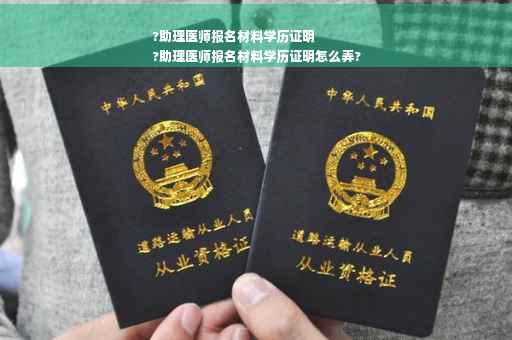 ?助理医师报名材料学历证明
?助理医师报名材料学历证明怎么弄?