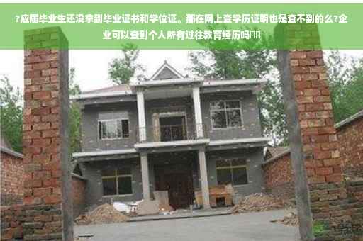 ?应届毕业生还没拿到毕业证书和学位证。那在网上查学历证明也是查不到的么?企业可以查到个人所有过往教育经历吗⚡️