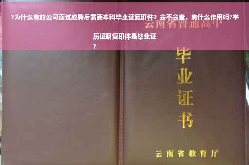 ?为什么有的公司面试应聘后需要本科毕业证复印件？会不会查，有什么作用吗?学历证明复印件是毕业证
?