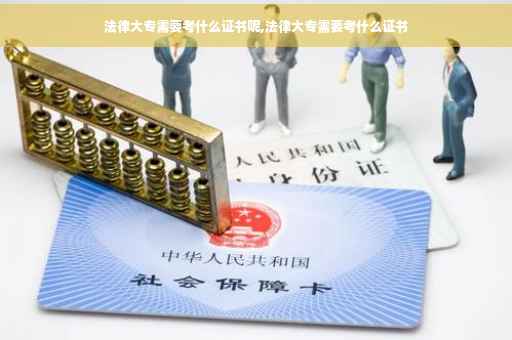 法律大专需要考什么证书呢,法律大专需要考什么证书