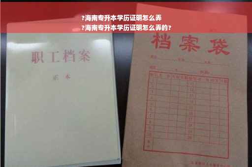 ?海南专升本学历证明怎么弄
?海南专升本学历证明怎么弄的?