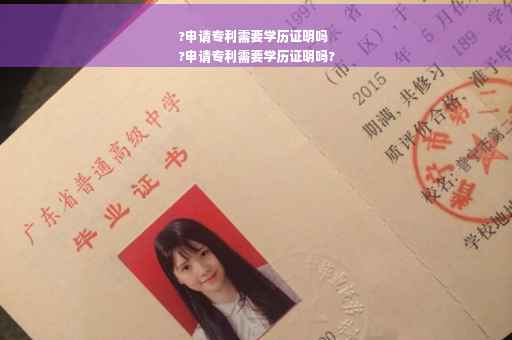 ?申请专利需要学历证明吗
?申请专利需要学历证明吗?