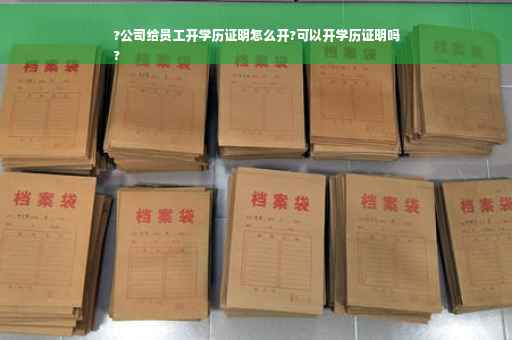 ?公司给员工开学历证明怎么开?可以开学历证明吗
?