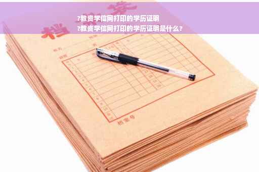 ?教资学信网打印的学历证明
?教资学信网打印的学历证明是什么?