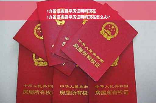 ?办签证需要学历证明吗现在
?办签证需要学历证明吗现在怎么办?