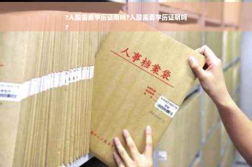 ?入股需要学历证明吗?入股需要学历证明吗
?