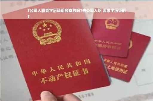 ?公司入职要学历证明会查的吗?去公司入职 要求学历证明
?