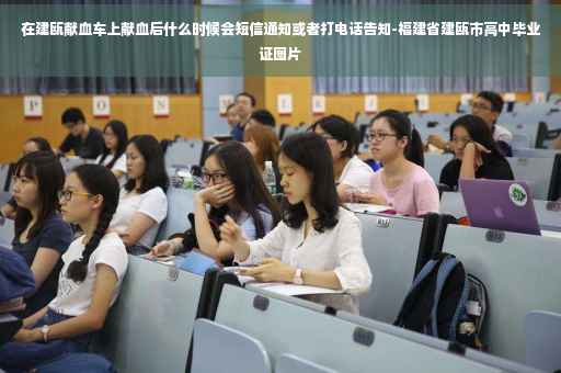 在建瓯献血车上献血后什么时候会短信通知或者打电话告知-福建省建瓯市高中毕业证图片