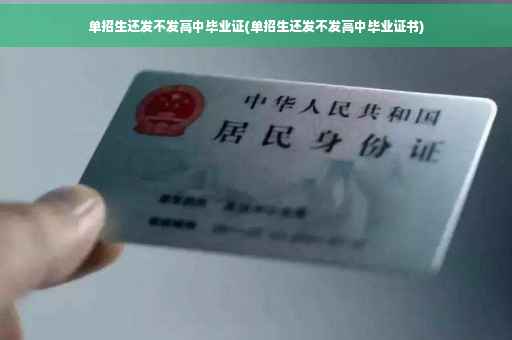 单招生还发不发高中毕业证(单招生还发不发高中毕业证书)