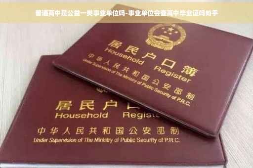 普通高中是公益一类事业单位吗-事业单位会查高中毕业证吗知乎