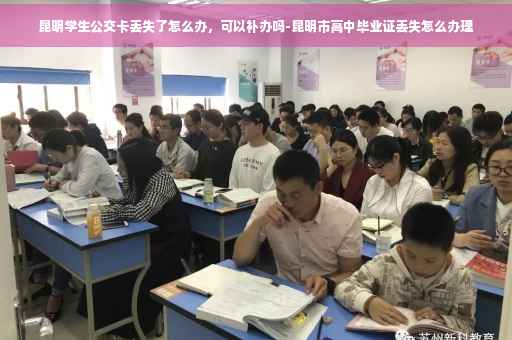 昆明学生公交卡丢失了怎么办，可以补办吗-昆明市高中毕业证丢失怎么办理
