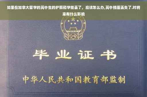 如果在加拿大留学的高中生的护照和学签丢了，应该怎么办,高中档案丢失了.对将来有什么影响
