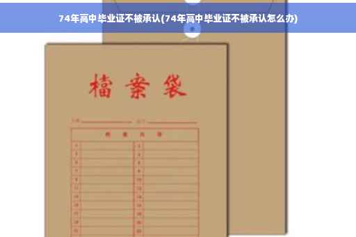74年高中毕业证不被承认(74年高中毕业证不被承认怎么办)