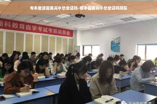 专本套读需要高中毕业证吗-接本需要高中毕业证吗现在