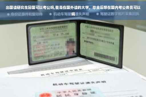 出国读研究生回国可以考公吗,我是在国外读的大学，毕业后想在国内考公务员可以吗