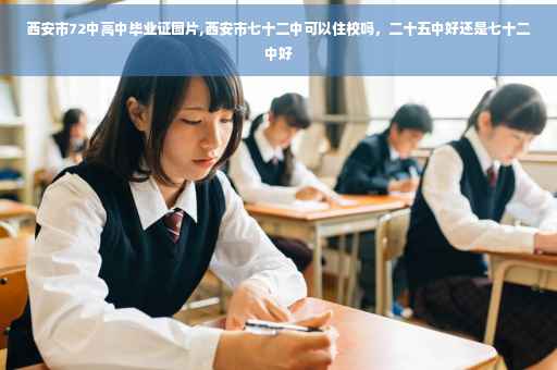 西安市72中高中毕业证图片,西安市七十二中可以住校吗，二十五中好还是七十二中好