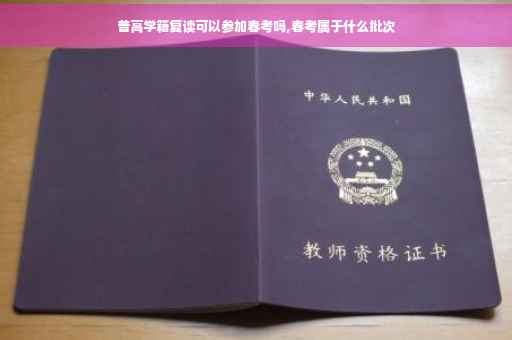 普高学籍复读可以参加春考吗,春考属于什么批次