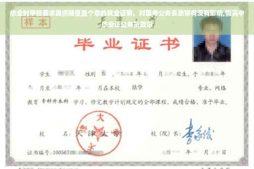 毕业时学校要求提供随便盖个章的就业证明，对国考公务员政审有没有影响,假高中毕业证公务员政审