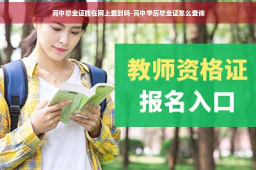 高中毕业证能在网上查到吗-高中学历毕业证怎么查询