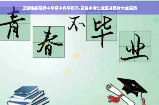 灵宝铭德高级中学高中有学籍吗-灵宝中专毕业证书图片大全高清