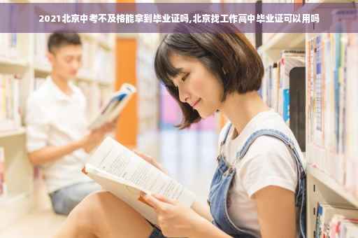 2021北京中考不及格能拿到毕业证吗,北京找工作高中毕业证可以用吗