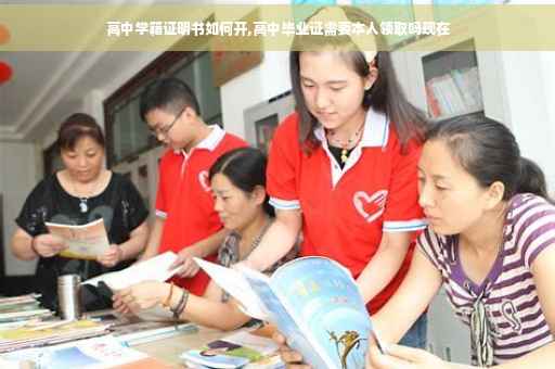高中学籍证明书如何开,高中毕业证需要本人领取吗现在