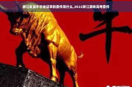 浙江省高中毕业证拿到条件是什么,2022浙江异地高考条件