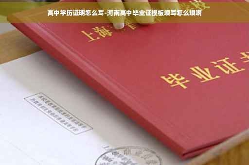 高中学历证明怎么写-河南高中毕业证模板填写怎么填啊