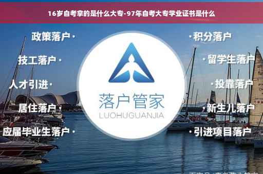 16岁自考拿的是什么大专-97年自考大专学业证书是什么